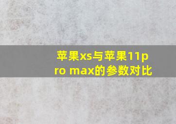 苹果xs与苹果11pro max的参数对比